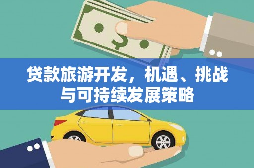 伍家岗贷款旅游开发，机遇、挑战与可持续发展策略