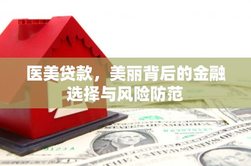 伍家岗医美贷款，美丽背后的金融选择与风险防范