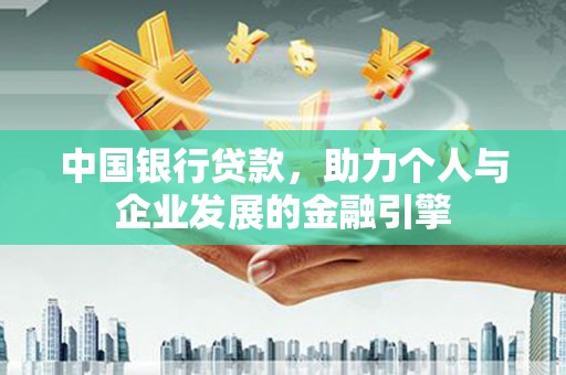 伍家岗中国银行贷款，助力个人与企业发展的金融引擎