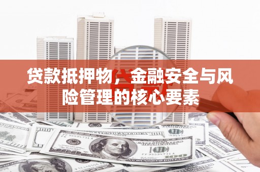伍家岗贷款抵押物，金融安全与风险管理的核心要素