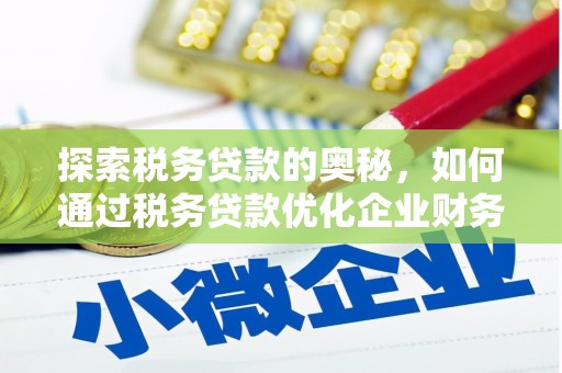 伍家岗探索税务贷款的奥秘，如何通过税务贷款优化企业财务