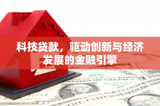 伍家岗科技贷款，驱动创新与经济发展的金融引擎