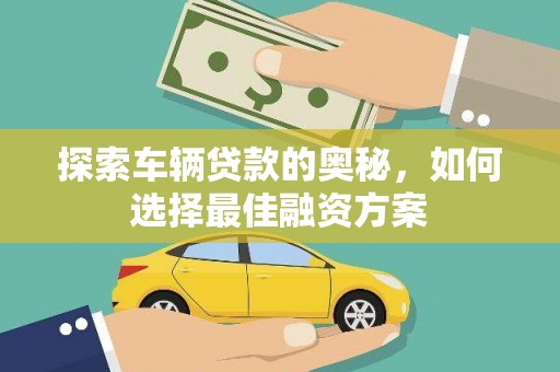 伍家岗探索车辆贷款的奥秘，如何选择最佳融资方案
