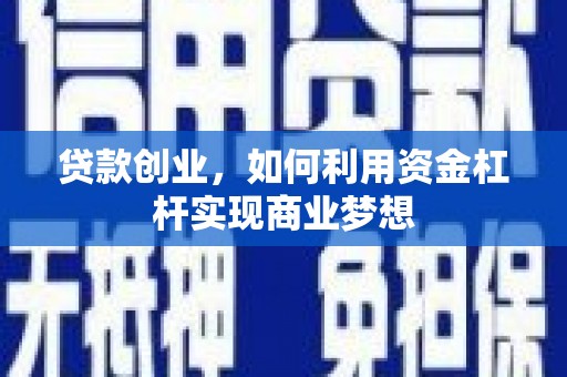 伍家岗贷款创业，如何利用资金杠杆实现商业梦想
