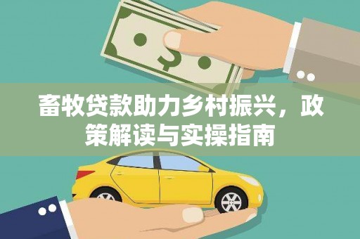 伍家岗畜牧贷款助力乡村振兴，政策解读与实操指南