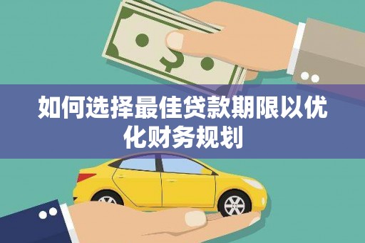 伍家岗如何选择最佳贷款期限以优化财务规划